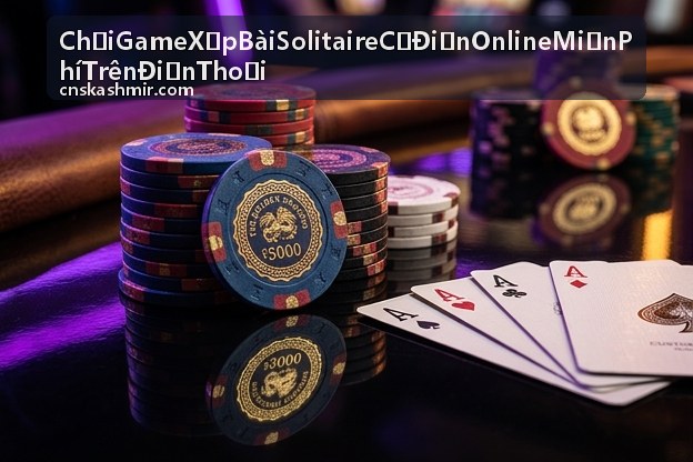 Chơi Game Xếp Bài Solitaire Cổ Điển Online Miễn Phí Trên Điện Thoại với bàn bài rõ ràng